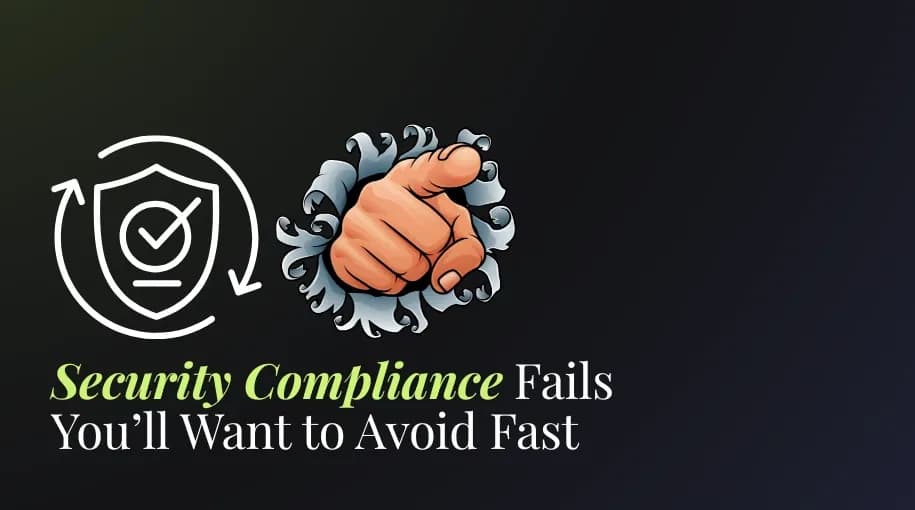 Security Compliance Fails You’ll Want to Avoid Fast