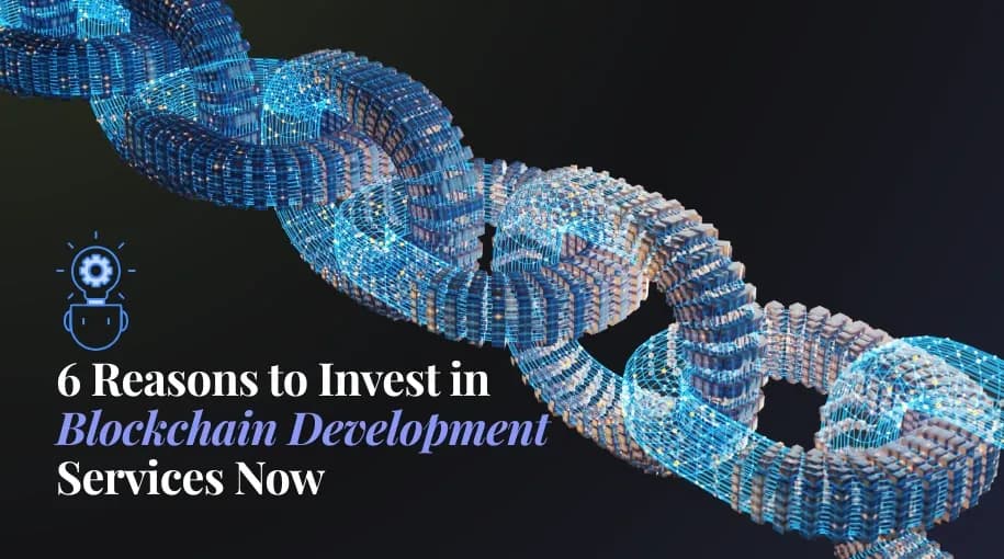 6 Reasons to Invest in Blockchain Development Services Now