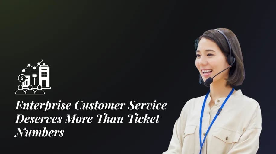 Enterprise Customer Service Deserves More Than Ticket Numbers