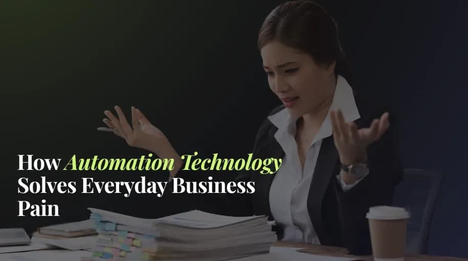 How Automation Technology Solves Everyday Business Pain