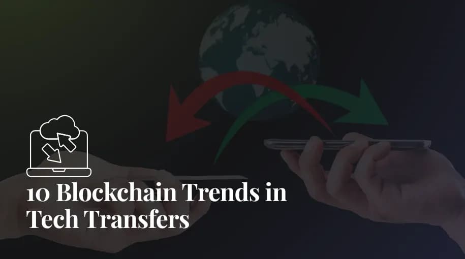 Top 10 Blockchain Trends Revolutionizing Tech Transfers