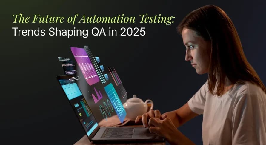 The Future of Automation Testing: Trends Shaping QA in 2025