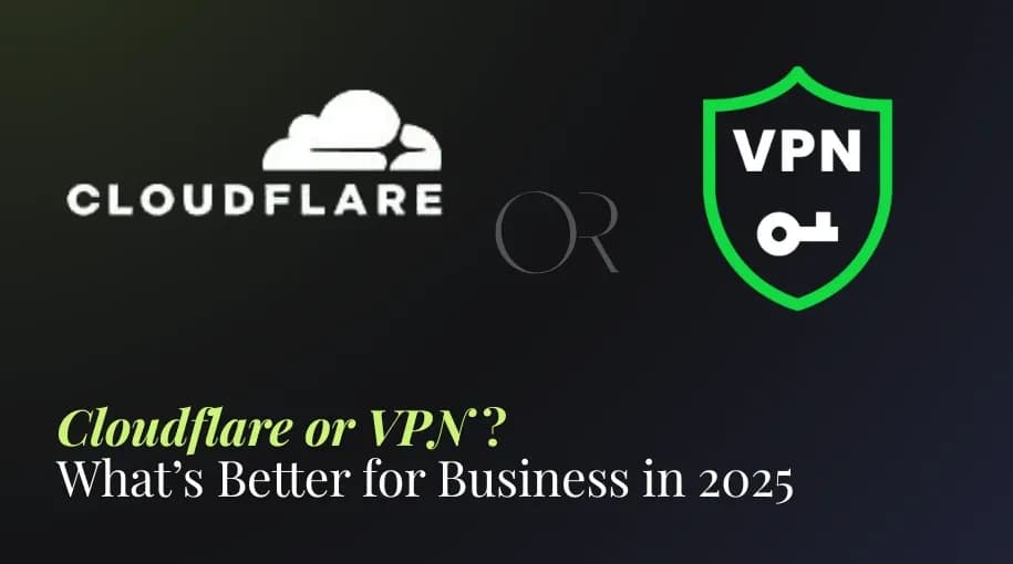 Cloudflare or VPN? What’s Better for Business in 2025