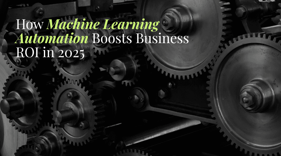 How Machine Learning Automation Boosts Business ROI in 2025