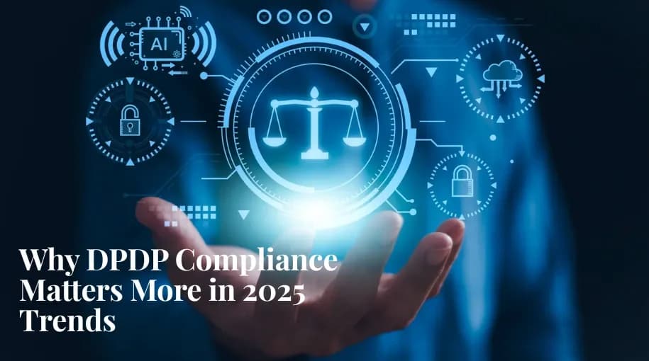 Why DPDP Compliance Matters More in 2025 Trends