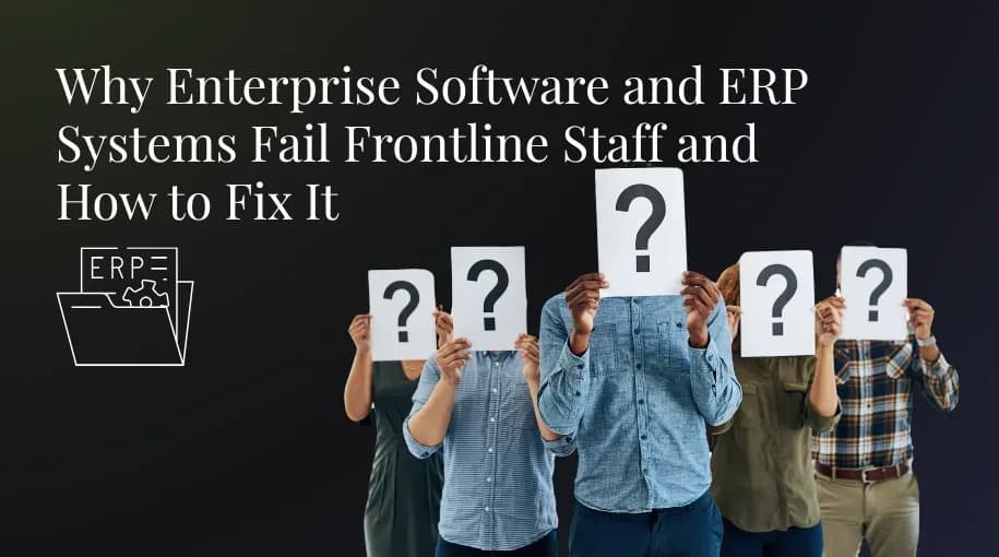 Why Enterprise Software and ERP Systems Fail Frontline Staff and How to Fix It