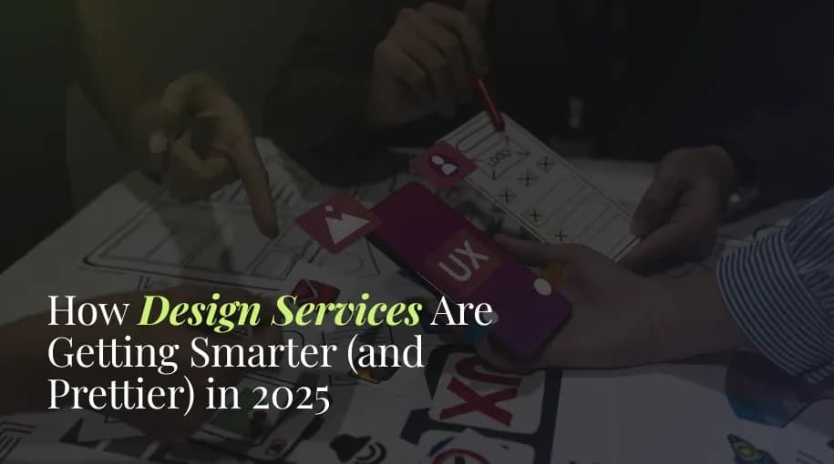How Design Services Are Getting Smarter (and Prettier) in 2025