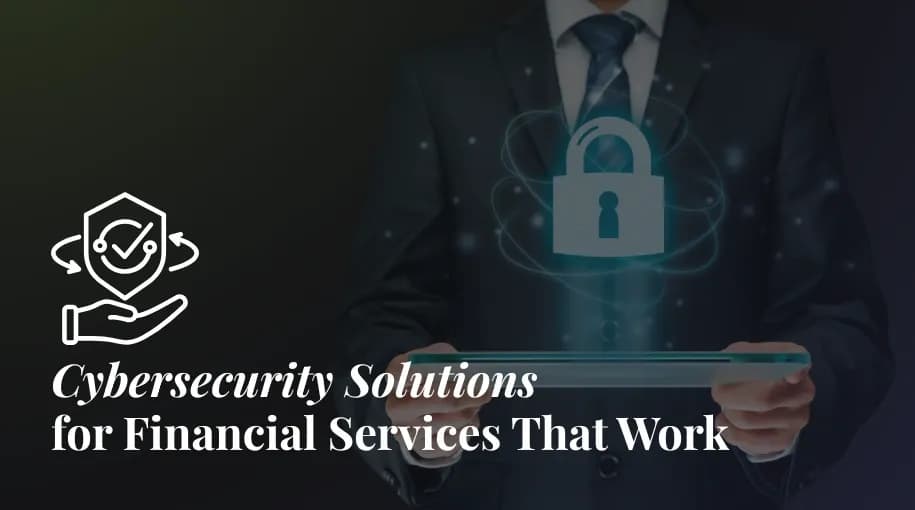 Cybersecurity Solutions for Financial Services That Work