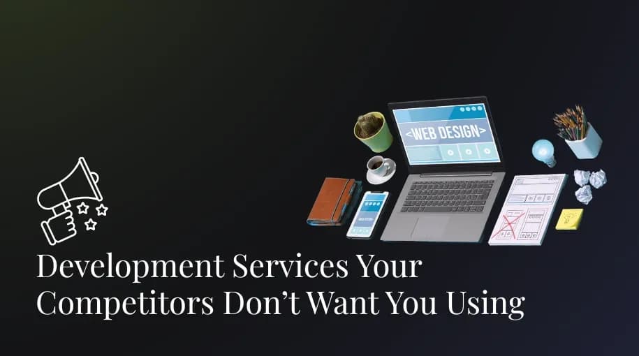 Development Services Your Competitors Don’t Want You Using