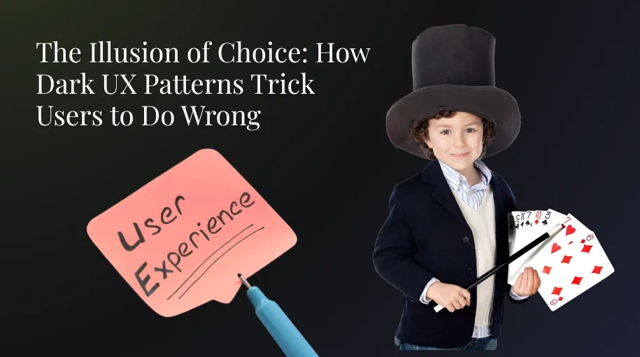 The Illusion of Choice: How Dark UX Patterns Trick Users to Do Wrong ...